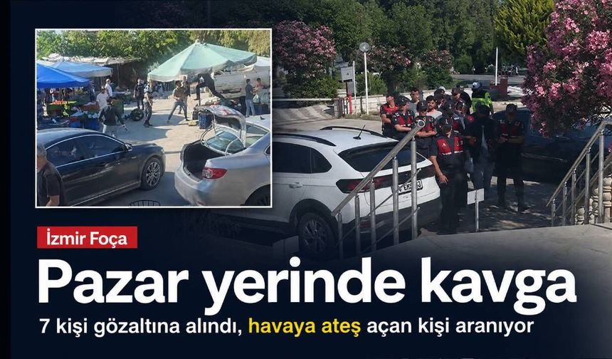 Foça’da pazar yeri kavgası: 7 gözaltı, 1 kişi aranıyor