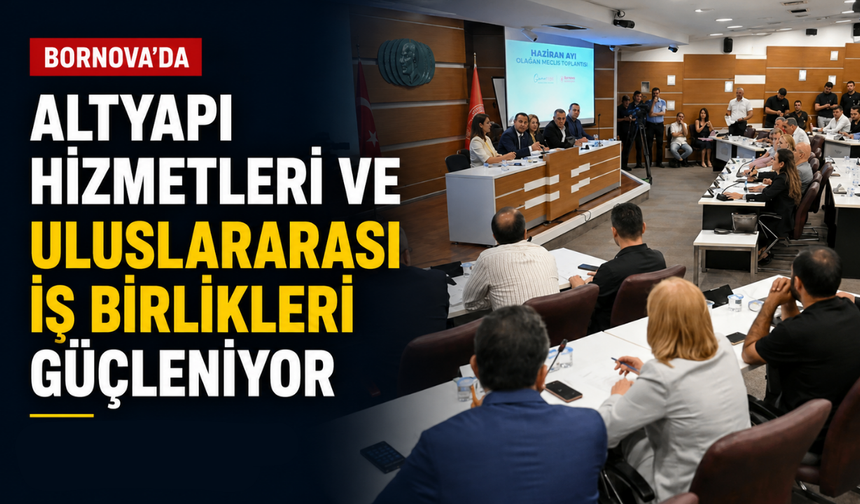 Bornova’da altyapı hizmetleri ve uluslararası iş birlikleri güçleniyor