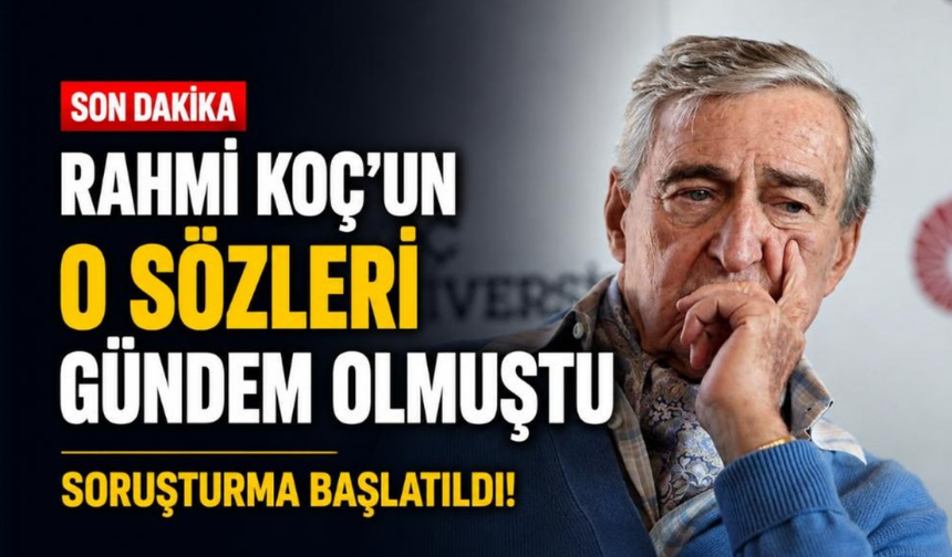Rahmi Koç'un o sözleri gündem olmuştu: Soruşturma başlatıldı!
