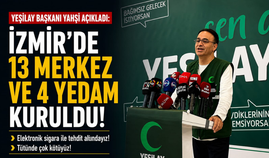 Yeşilay Başkanı Yahşi açıkladı:  İzmir’de 13 merkez ve 4 YEDAM kuruldu!