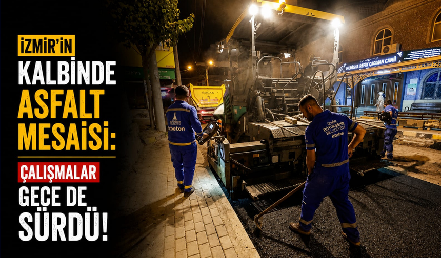 İzmir'in kalbinde asfalt mesaisi: Çalışmalar gece de sürdü!