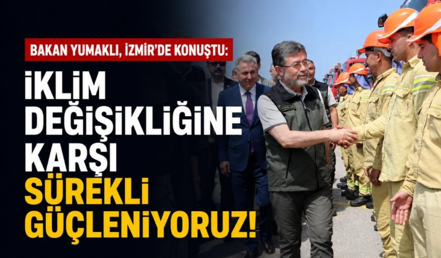 Bakan Yumaklı, İzmir'de konuştu: İklim değişikliğine karşı sürekli güçleniyoruz!