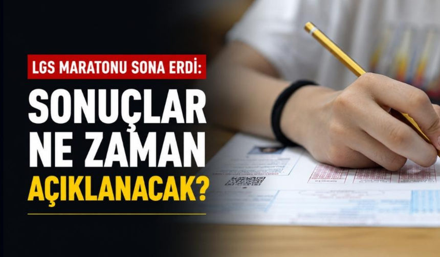 LGS maratonu sona erdi: Sonuçlar ne zaman açıklanacak?