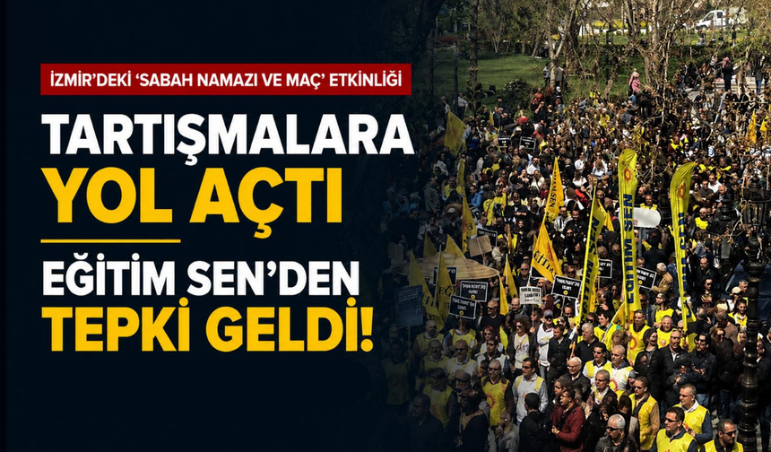 İzmir’deki 'sabah namazı ve maç' etkinliği tartışmalara yol açtı: Eğitim Sen'den tepki geldi!