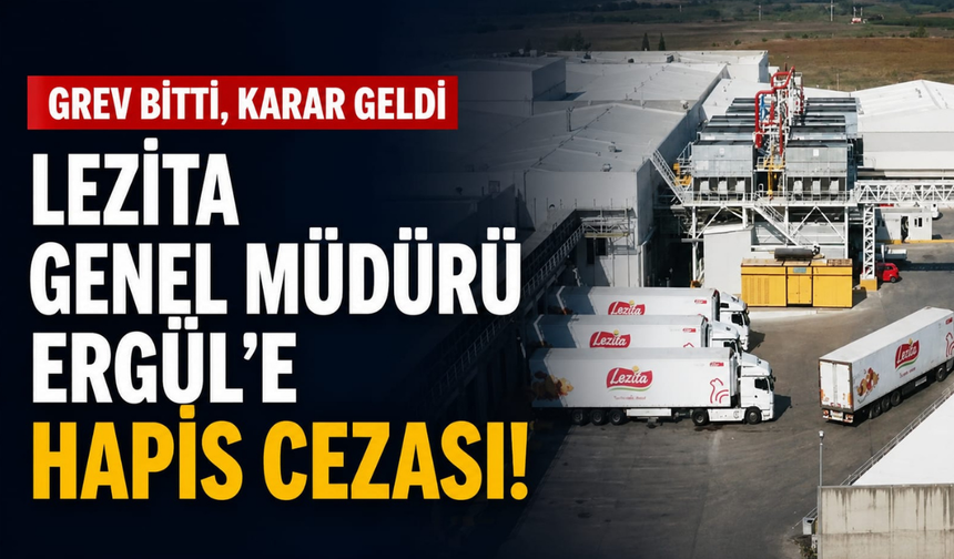 Grev bitti, karar geldi... Lezita Genel Müdürü Ergül'e hapis cezası!