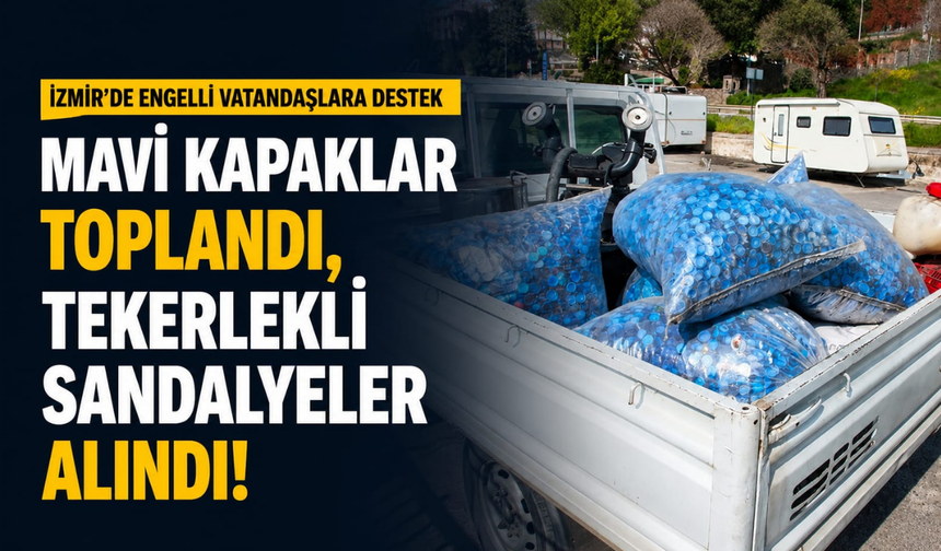 İzmir'de engelli vatandaşlara destek: Mavi kapaklar toplandı, tekerlekli sandalyeler alındı!