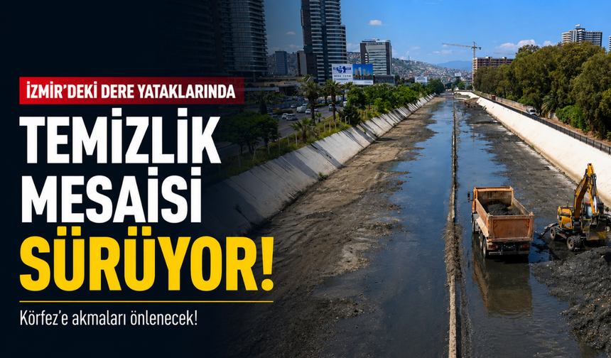 İzmir'deki dere yataklarında temizlik mesaisi sürüyor: Körfez'e akmaları önlenecek!