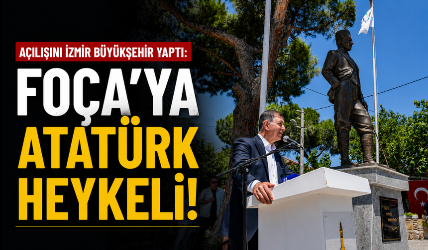 Açılışını İzmir Büyükşehir yaptı: Foça'ya Atatürk heykeli!