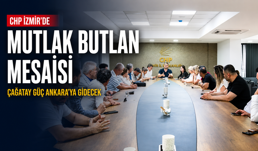 CHP İzmir’de olağanüstü toplantı: Çağatay Güç Ankara’ya gidiyor