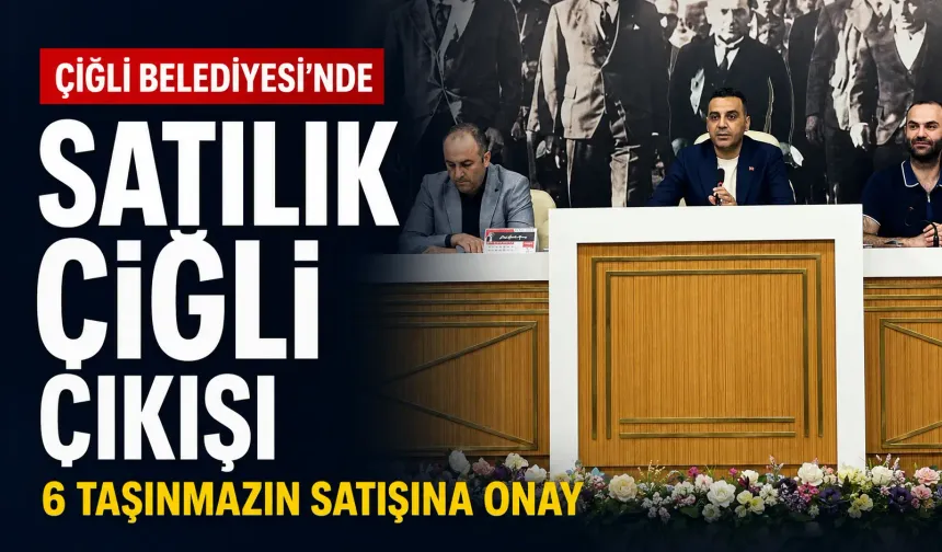 Çiğli Belediyesi’nde 6 taşınmazın satışına onay: AK Parti’den “Satılık Çiğli” çıkışı