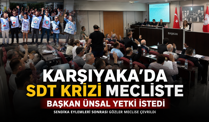 Karşıyaka’da SDT krizi mecliste: Başkan Ünsal yetki istedi