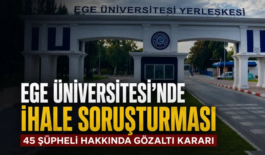Ege Üniversitesi’nde ihale soruşturması: 45 şüpheliye gözaltı kararı