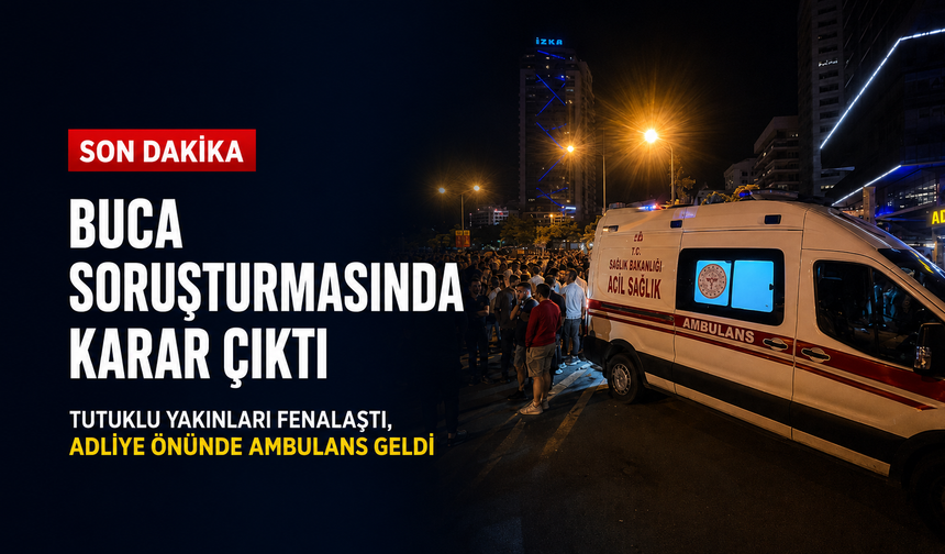 Buca soruşturmasında tutuklama kararı: Yakınları fenalaştı, adliye önüne ambulans geldi