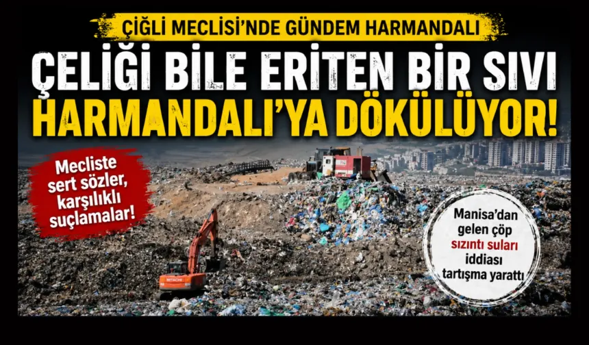 Çiğli Meclisi'nde gündem Harmandalı: Çeliği bile eriten bir sıvı Harmandalı’ya dökülüyor!