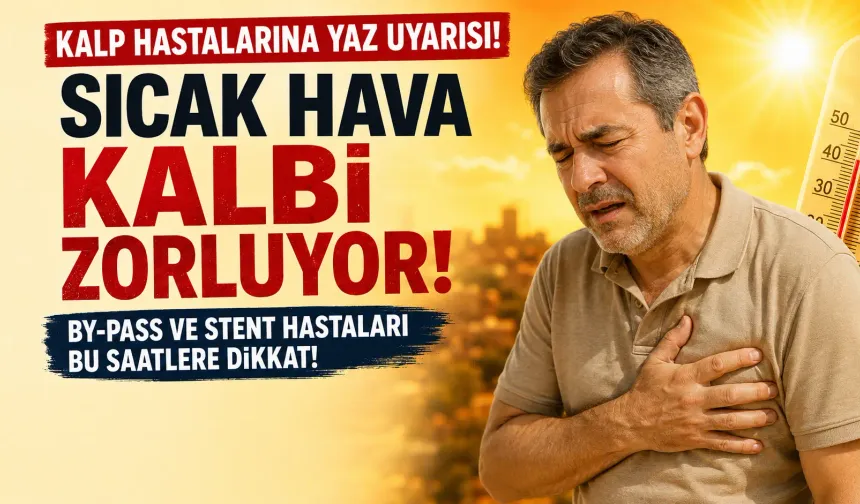 Sıcak havada kalbi zorlayan sessiz tehlike: Bu saatlere dikkat!