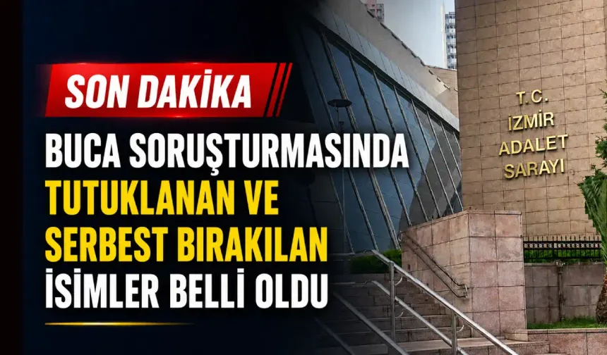 Buca soruşturmasında tutuklanan ve serbest bırakılan isimler belli oldu
