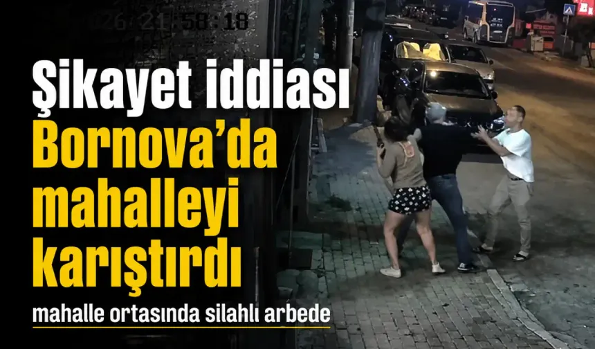 'Şikayet' iddiası pahalıya patladı: İzmir’de mahalle ortasında silahlı arbede