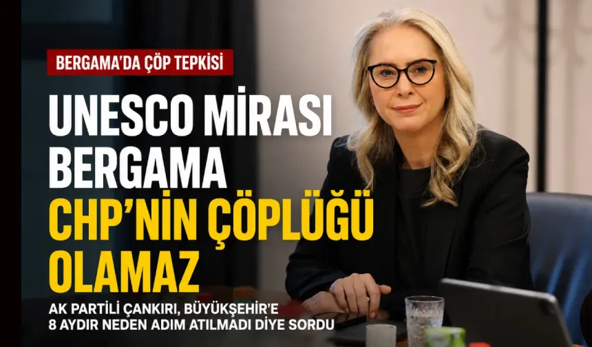 AK Partili Çankırı’dan İzmir Büyükşehir’e Bergama çıkışı: CHP’nin çöplüğü olamaz