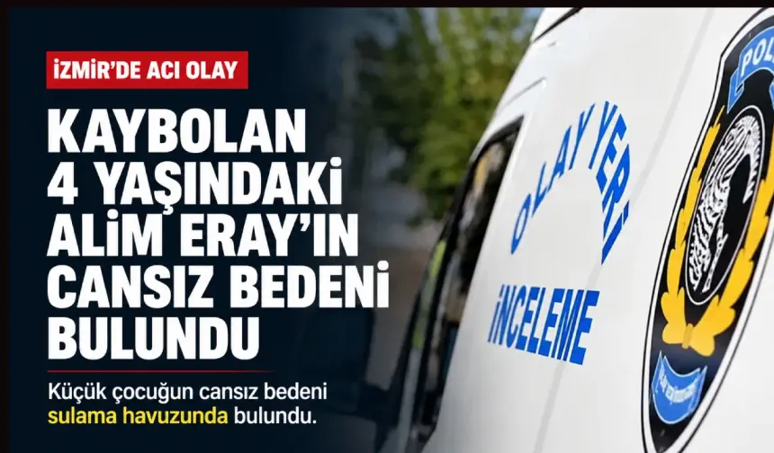 İzmir Beydağ'da kaybolan 4 yaşındaki çocuk sulama havuzunda ölü bulundu