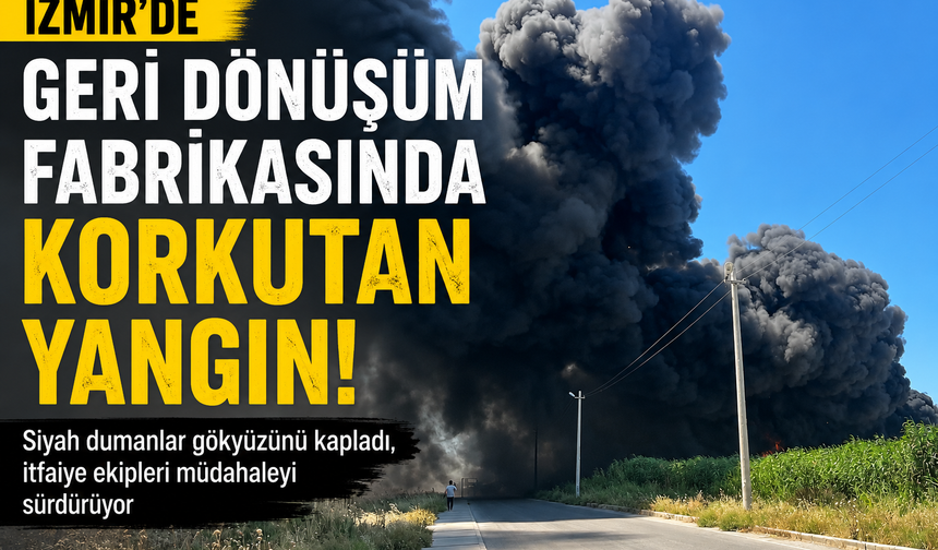 İzmir’de fabrika yangını: Siyah dumanlar gökyüzünü kapladı