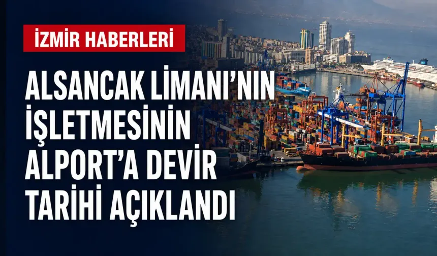 Alsancak Limanı’nın işletmesinin Alport’a devir tarihi açıklandı