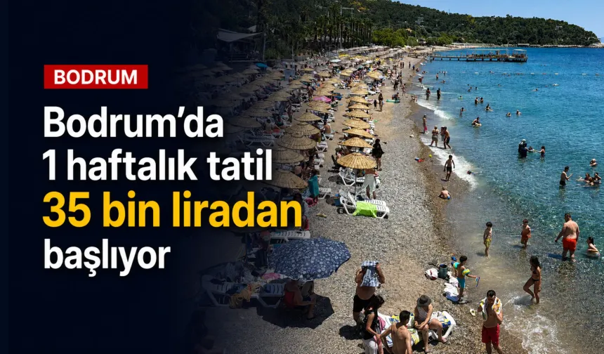Bodrum’da oteller doldu: 1 haftalık tatil 35 bin liradan başlıyor