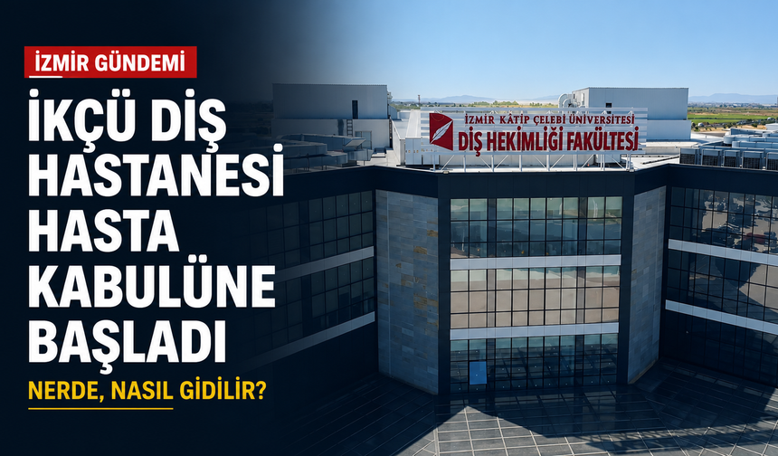 İzmir’de yeni diş hastanesi hizmete girdi: İKÇÜ Diş Hastanesi nerede, nasıl gidilir?