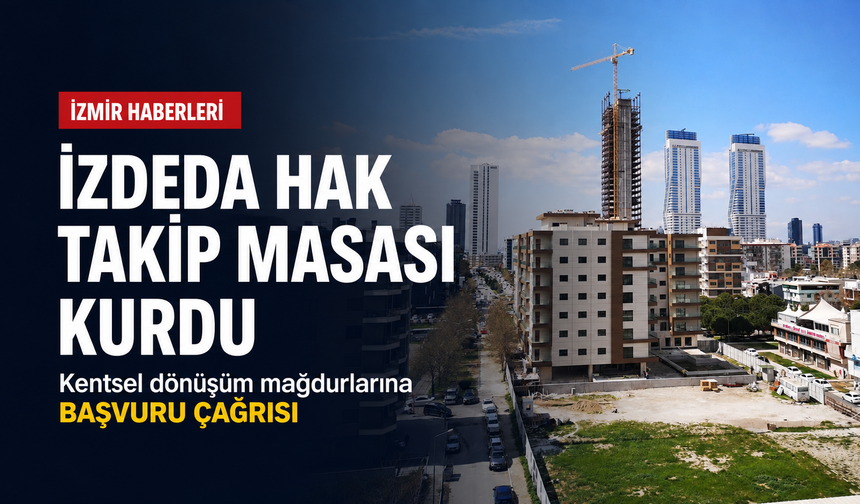 İZDEDA, Kentsel Dönüşüm Hak Takip Masası kurdu: Şikâyetler belgeyle kayıt altına alınacak