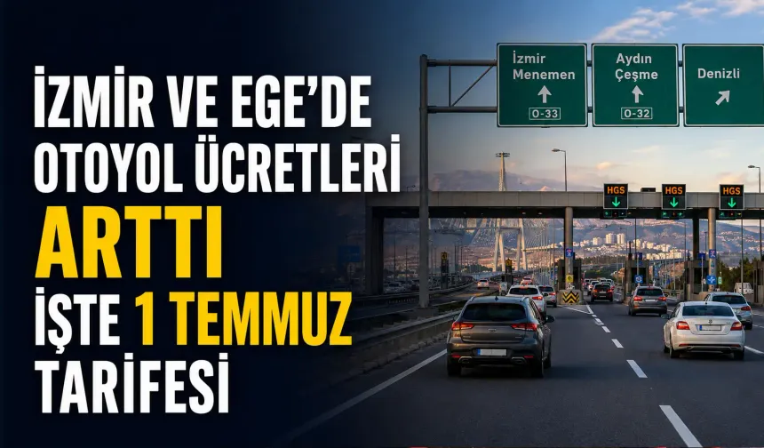 Ege’de ulaşım maliyeti arttı: KGM, 1 Temmuz'dan itibaren köprü ve otoyollara zam yaptı