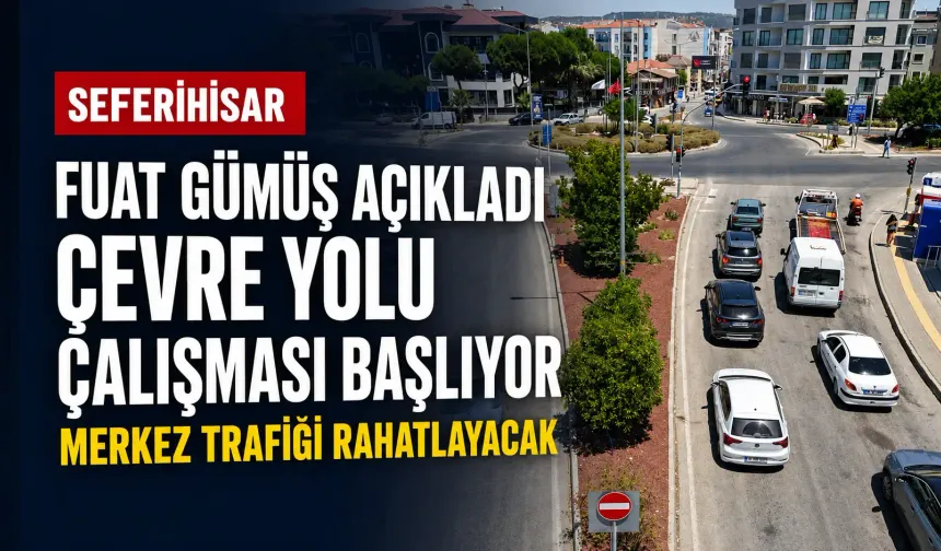 Fuat Gümüş açıkladı: Seferihisar çevre yolu çalışması başlıyor, merkez trafiği rahatlayacak