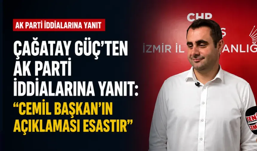 Çağatay Güç’ten AK Parti iddialarına yanıt: Cemil Başkan’ın açıklaması esastır