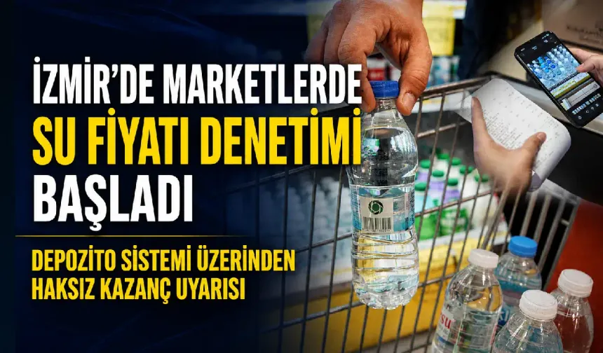 İzmir’de su ve maden suyu fiyatlarına sıkı denetim: Fiyat artışları mercek altında
