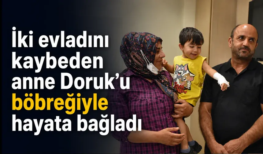 İki evladını kaybeden anne Doruk’u böbreğiyle hayata bağladı