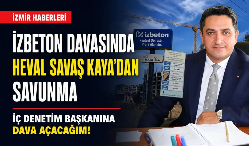 İZBETON davasında Heval Savaş Kaya’dan savunma: İç denetim başkanına dava açacağım!