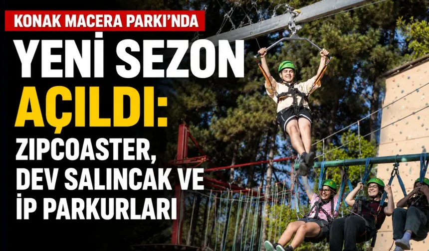 Konak Macera Parkı'nda yeni sezon açıldı: Zipcoaster, dev salıncak ve ip parkurları