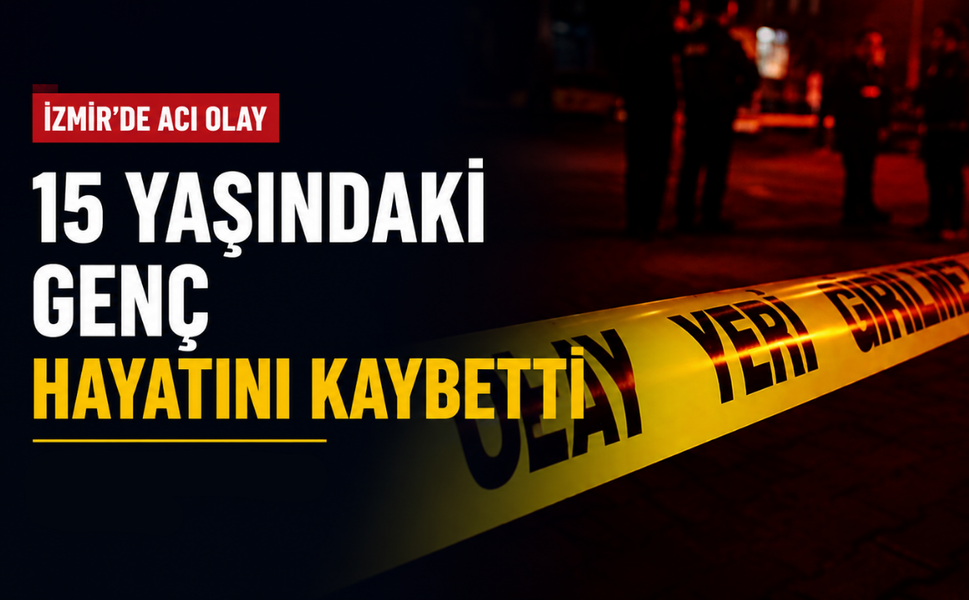 İzmir'de acı olay: 15 yaşındaki genç hayatını kaybetti
