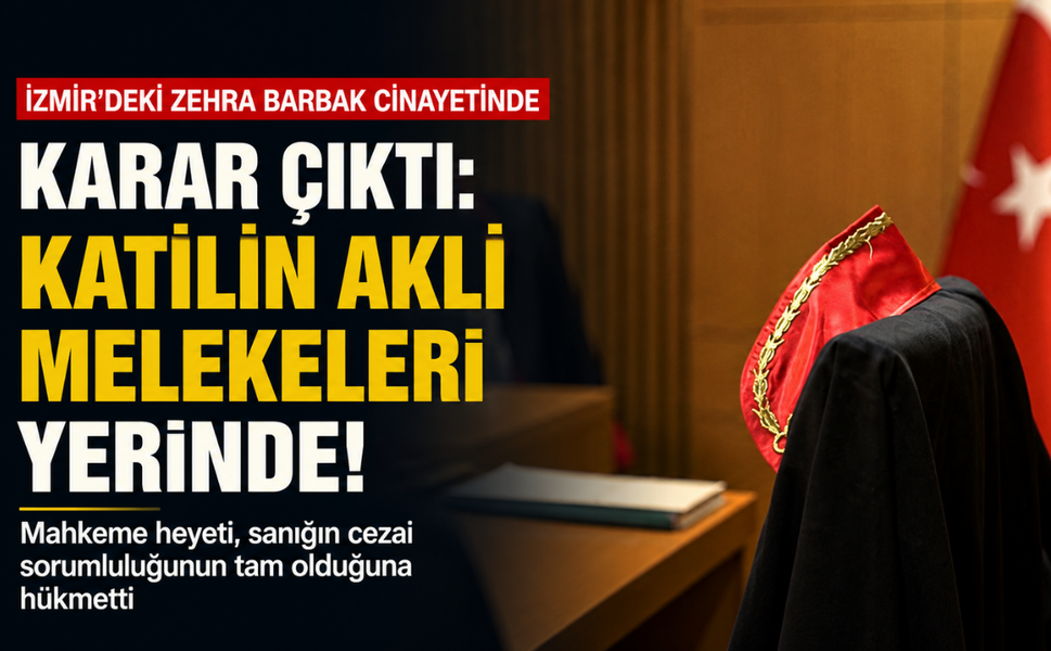 İzmir'deki Zehra Barbak cinayetinde karar çıktı: Katilin akli melekeleri yerinde!