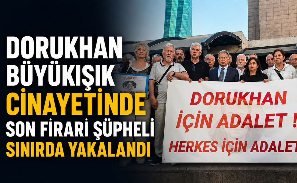 Dorukhan Büyükışık cinayetinde son firari şüpheli sınırda yakalandı