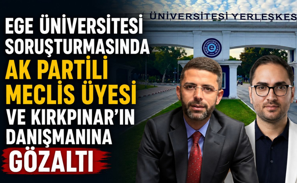 Ege Üniversitesi soruşturmasında AK Partili meclis üyesi ve Kırkpınar’ın danışmanına gözaltı!