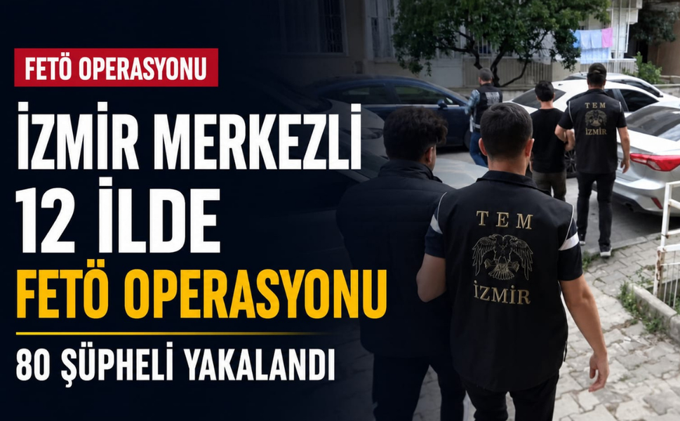 İzmir merkezli 12 ilde FETÖ operasyonu: 80 şüpheli yakalandı