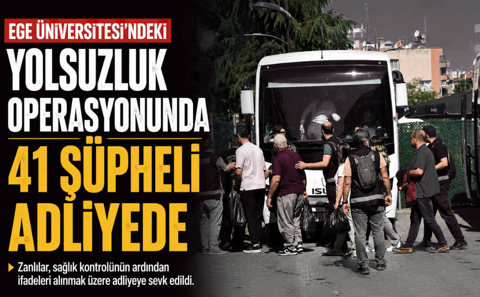 Ege Üniversitesi'ndeki yolsuzluk operasyonunda 41 şüpheli adliyede