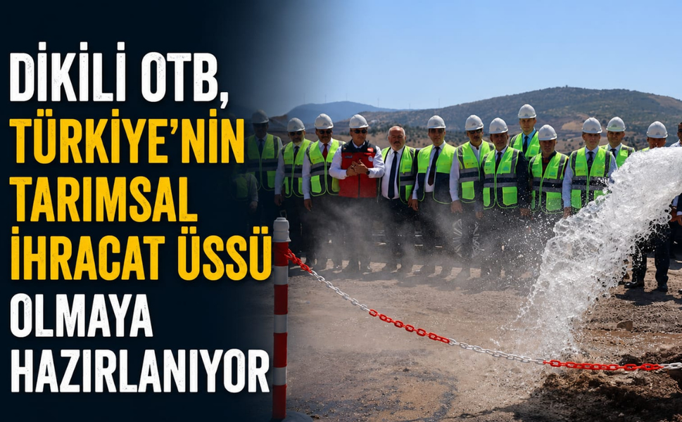 Dikili OTB, Türkiye’nin tarımsal ihracat üssü olmaya hazırlanıyor