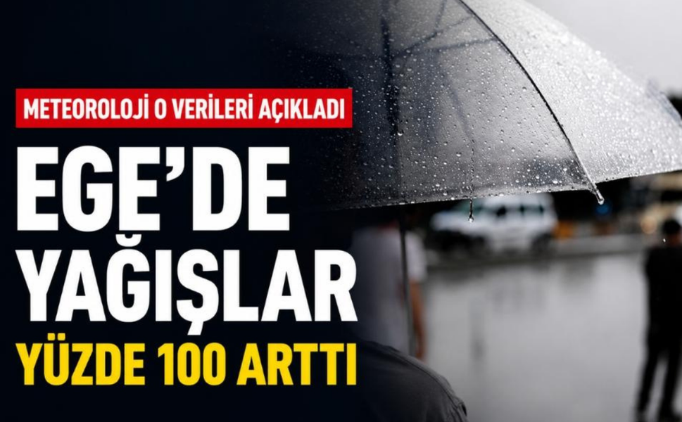 Meteoroloji o verileri açıkladı... Ege’de yağışlar yüzde 100 arttı
