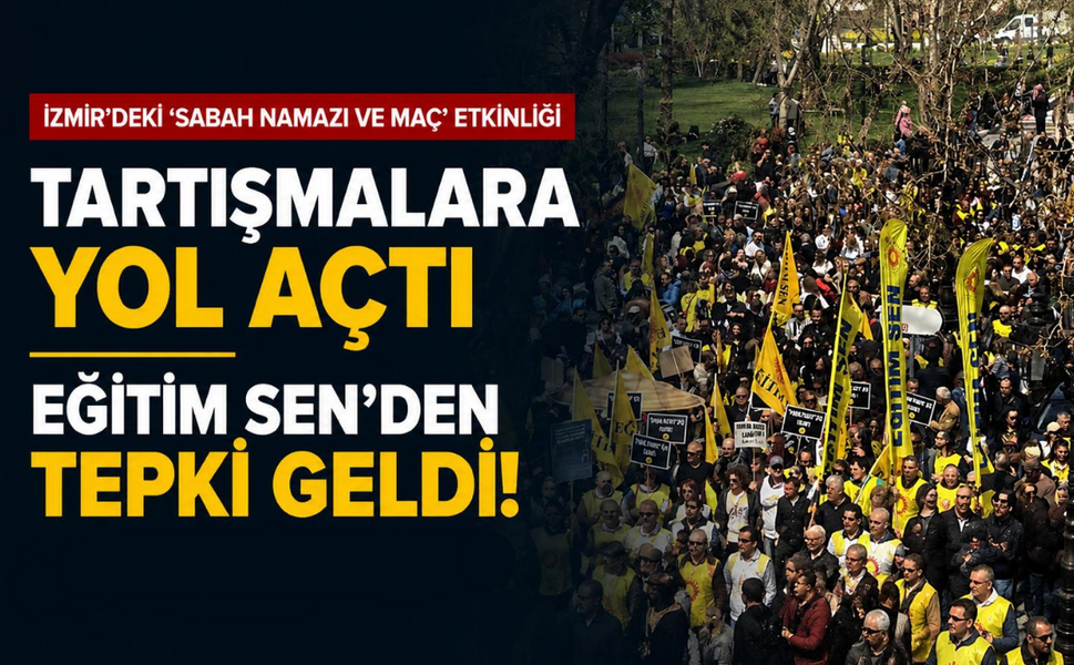 İzmir’deki 'sabah namazı ve maç' etkinliği tartışmalara yol açtı: Eğitim Sen'den tepki geldi!