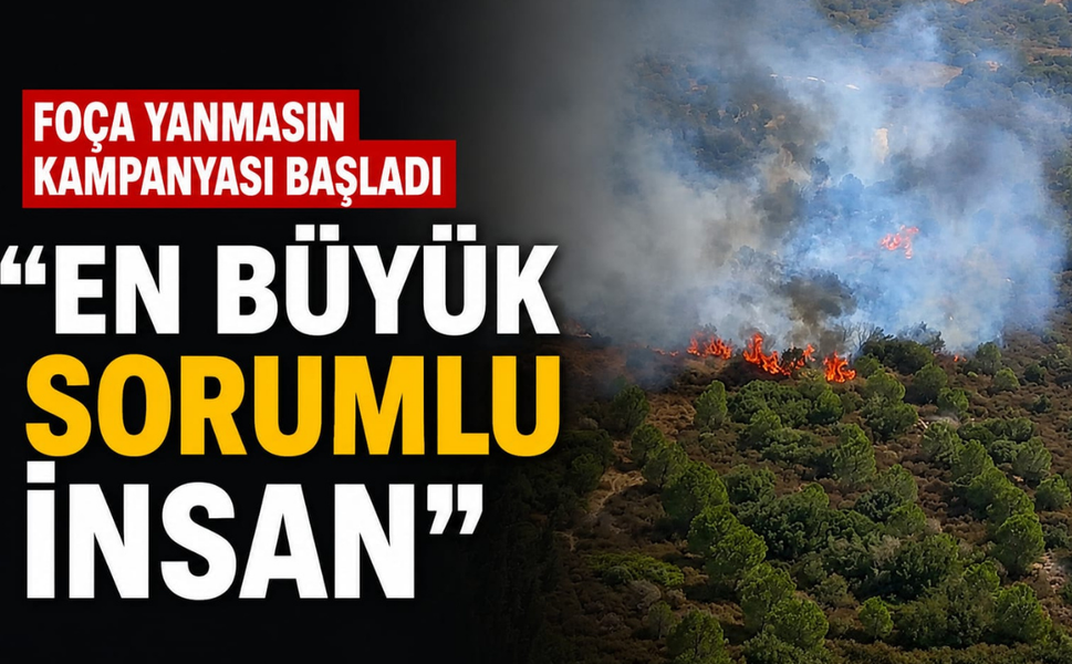 Foça Yanmasın kampanyası başladı: "En büyük sorumlu insan"