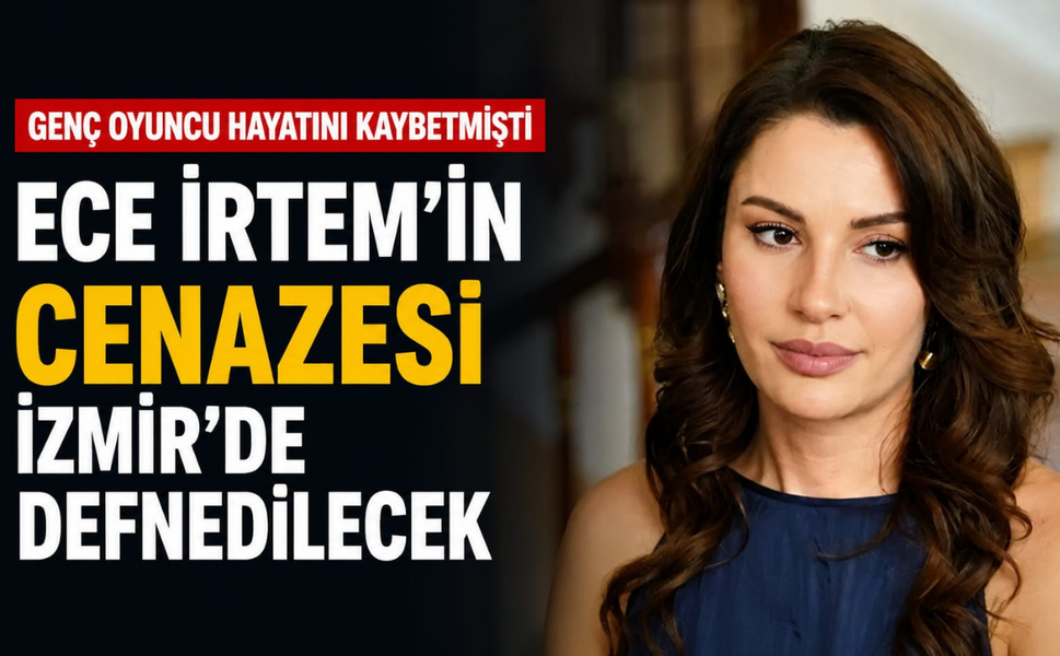 Genç oyuncu hayatını kaybetmişti... Ece İrtem'in cenazesi İzmir'de defnedilecek