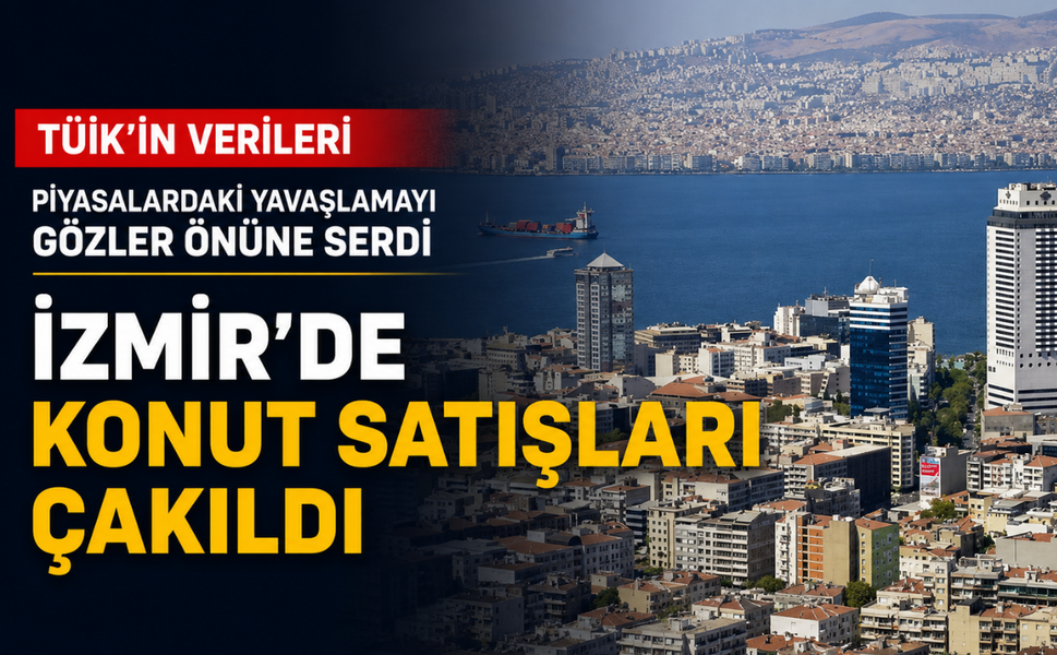 TÜİK'in verileri piyasalardaki yavaşlamayı gözler önüne serdi: İzmir’de konut satışları çakıldı