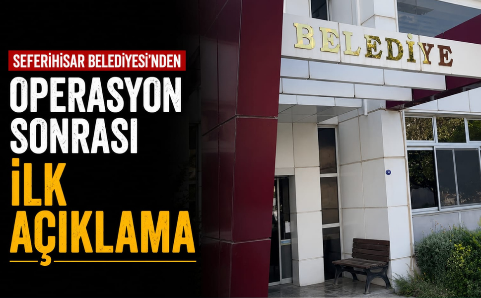 Seferihisar Belediyesi'nden operasyon sonrası ilk açıklama