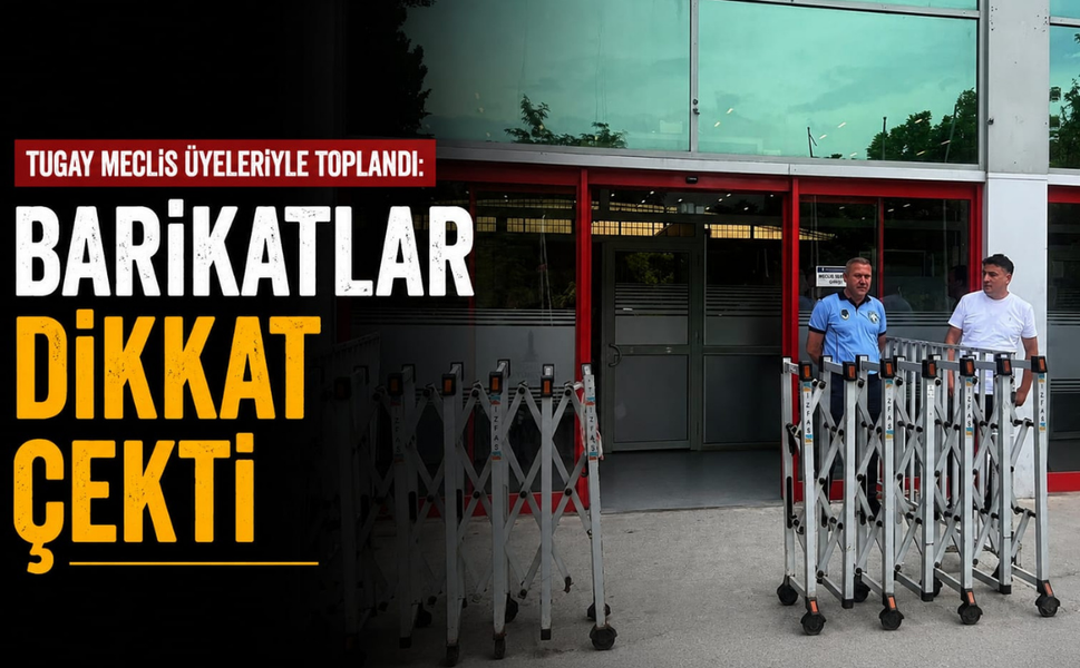 Tugay meclis üyeleriyle toplandı: Barikatlar dikkat çekti