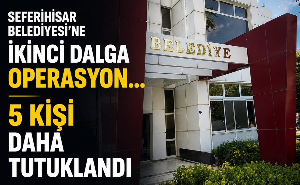 Seferihisar Belediyesi'ne ikinci dalga operasyon... 5 kişi daha tutuklandı